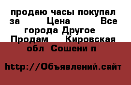 продаю часы покупал за 1500 › Цена ­ 500 - Все города Другое » Продам   . Кировская обл.,Сошени п.